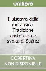 Il sistema della metafisica. Tradizione aristotelica e svolta di Suárez