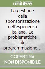 La gestione della sponsorizzazione nell'esperienza italiana. Le problematiche di programmazione e di controllo. Con CD-ROM libro