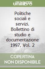 Politiche sociali e servizi. Bollettino di studio e documentazione 1997. Vol. 2 libro