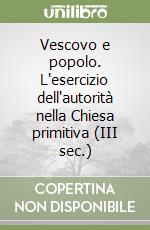 Vescovo e popolo. L'esercizio dell'autorità nella Chiesa primitiva (III sec.) libro