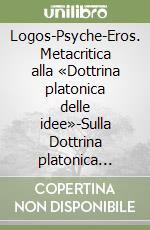 Logos-Psyche-Eros. Metacritica alla «Dottrina platonica delle idee»-Sulla Dottrina platonica delle idee