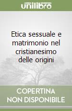 Etica sessuale e matrimonio nel cristianesimo delle origini libro