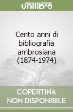 Cento anni di bibliografia ambrosiana (1874-1974) libro