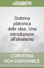 Dottrina platonica delle idee. Una introduzione all'idealismo