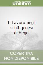 Il Lavoro negli scritti jenesi di Hegel libro