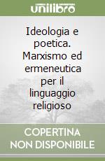 Ideologia e poetica. Marxismo ed ermeneutica per il linguaggio religioso libro