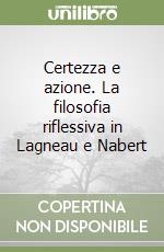 Certezza e azione. La filosofia riflessiva in Lagneau e Nabert libro