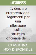 Evidenza e interpretazione. Argomenti per una riflessione sulla struttura originaria del sapere libro