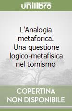 L'Analogia metaforica. Una questione logico-metafisica nel tomismo libro