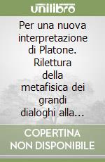 Per una nuova interpretazione di Platone. Rilettura della metafisica dei grandi dialoghi alla luce delle «Dottrine non scritte» libro