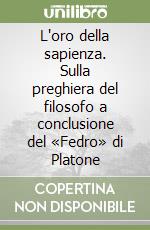 L'oro della sapienza. Sulla preghiera del filosofo a conclusione del «Fedro» di Platone libro