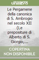 Le Pergamene della canonica di S. Ambrogio nel secolo XII (Le prepositure di Alberto di S. Giorgio, Lanterio Castiglioni, Satrapa: 1152-1178) libro