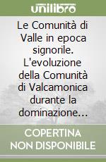Le Comunità di Valle in epoca signorile. L'evoluzione della Comunità di Valcamonica durante la dominazione viscontea (secc. XIV-XV) libro