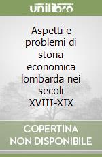 Aspetti e problemi di storia economica lombarda nei secoli XVIII-XIX libro