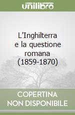 L'Inghilterra e la questione romana (1859-1870) libro