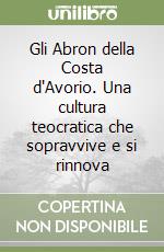 Gli Abron della Costa d'Avorio. Una cultura teocratica che sopravvive e si rinnova libro