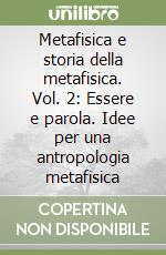 Metafisica e storia della metafisica. Vol. 2: Essere e parola. Idee per una antropologia metafisica libro