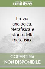 La via analogica. Metafisica e storia della metafisica libro