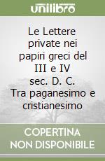 Le Lettere private nei papiri greci del III e IV sec. D. C. Tra paganesimo e cristianesimo