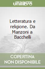Letteratura e religione. Da Manzoni a Bacchelli libro
