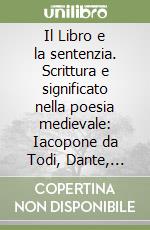 Il Libro e la sentenzia. Scrittura e significato nella poesia medievale: Iacopone da Todi, Dante, Cecco Angiolieri libro