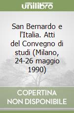 San Bernardo e l'Italia. Atti del Convegno di studi (Milano, 24-26 maggio 1990) libro