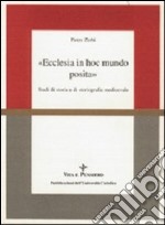 Ecclesia in hoc mundo posita. Studi di storia e di storiografia medioevale raccolti in occasione del 70º genetliaco dell'autore libro