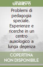 Problemi di pedagogia speciale. Esperienze e ricerche in un centro auxologico a lunga degenza libro