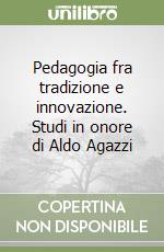 Pedagogia fra tradizione e innovazione. Studi in onore di Aldo Agazzi libro