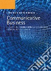 Communicative business. Il governo dell'azienda e della sua comunicazione nell'ottica della complessità libro di Brioschi Edoardo T.