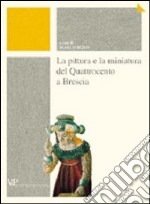 La pittura e la miniatura del Quattrocento a Brescia libro