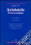 Aristotele. Perché la Metafisica. Studi su alcuni concetti-chiave della «Filosofia prima» aristotelica e sulla storia dei loro influssi libro