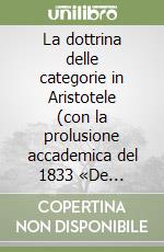 La dottrina delle categorie in Aristotele (con la prolusione accademica del 1833 «De Aristotelis categoriis» libro