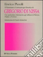 Il platonismo e l'antropologia filosofica di Gregorio di Nissa. Con particolare riferimento agli influssi di Platone, Plotino e Porfirio. Platonismo e filosofia... libro