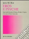 Eros e Psyche. Studi sulla filosofia di Platone, Plotino e Origene libro di Rist John M.