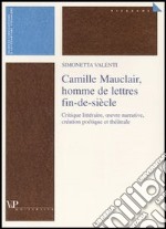 Camille Mauclair, homme de lettres fin-de-siècle. Critique lettéraire, oeuvre narrative, création poétique et théâtrale. Ediz. francese