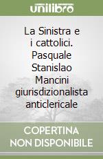 La Sinistra e i cattolici. Pasquale Stanislao Mancini giurisdizionalista anticlericale