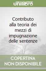 Contributo alla teoria dei mezzi di impugnazione delle sentenze