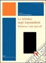 La fabbrica degli imprenditori. Telettra e i suoi spin off libro