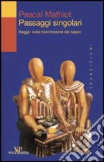 Passaggi singolari. Saggio sulla trasmissione dei saperi libro