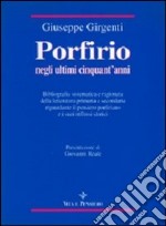 Porfirio negli ultimi cinquant'anni. Bibliografia sistematica e ragionata della letteratura primaria e secondaria riguardante il pensiero porfiriano...