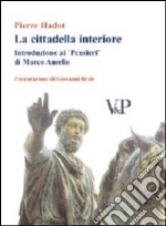 La cittadella interiore. Introduzione ai «Pensieri» di Marco Aurelio libro