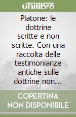 Platone: le dottrine scritte e non scritte. Con una raccolta delle testimonianze antiche sulle dottrine non scritte libro