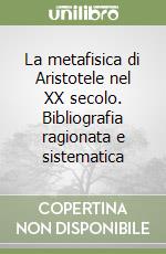 La metafisica di Aristotele nel XX secolo. Bibliografia ragionata e sistematica libro