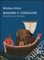 Massimo il Confessore. Maestro della vita spirituale