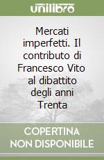 Mercati imperfetti. Il contributo di Francesco Vito al dibattito degli anni Trenta libro