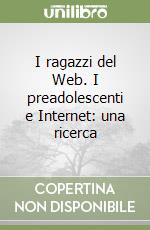 I ragazzi del Web. I preadolescenti e Internet: una ricerca libro