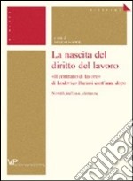 La nascita del diritto del lavoro. «Il contratto di lavoro» di Lodovico Barassi cent'anni dopo. Novità, influssi, distanze libro