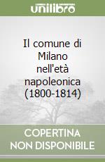 Il comune di Milano nell'età napoleonica (1800-1814) libro