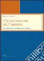 L'organizzazione dell'ospedale. Fra tradizione e strategie per il futuro